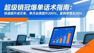 超级销冠爆单话术指南：快速提升成交率，单月业绩提升200%，复购率增长50%-七宝：认真做好一件事