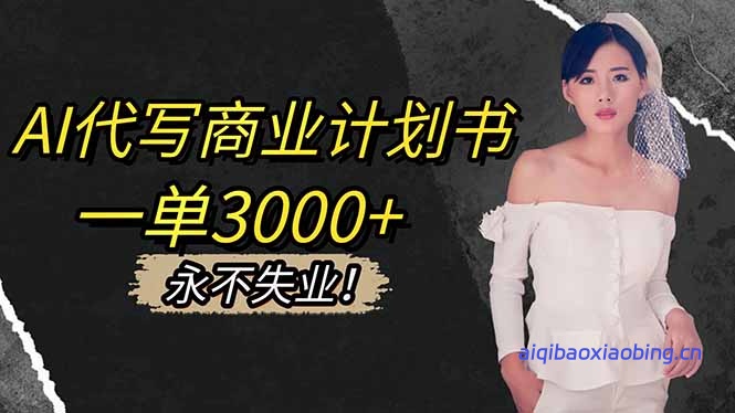 AI代写商业计划书，一单3000+，提供接单渠道，主打长期稳定，永不失业-七宝：认真做好一件事