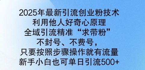 2025年最新引流创业粉技术，全域引流精准“求带粉”，不封号，不费号，新手小白也可单日引流500+-七宝：认真做好一件事