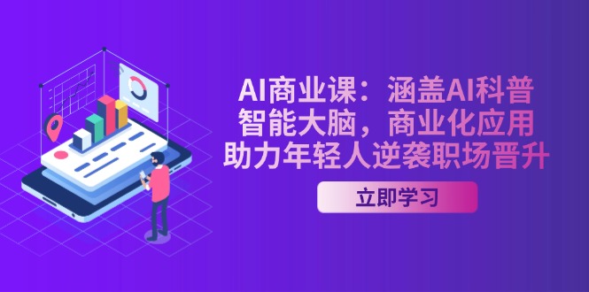 （14205期）AI-商业课：涵盖AI科普，智能大脑，商业化应用，助力年轻人逆袭职场晋升-七宝：认真做好一件事