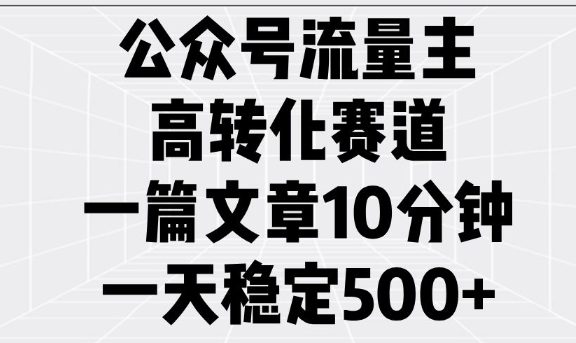 公众号流量主高转化赛道，一篇文章10分钟，一天稳定5张-七宝：认真做好一件事