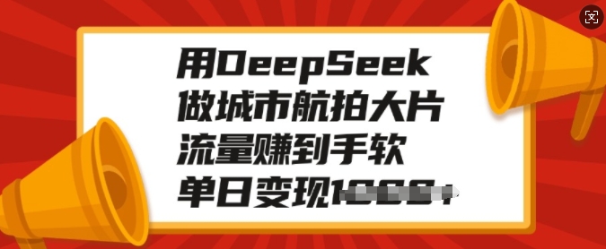 用DeepSeek做城市航拍大片，流量赚到手软，单日变现多张-七宝：认真做好一件事