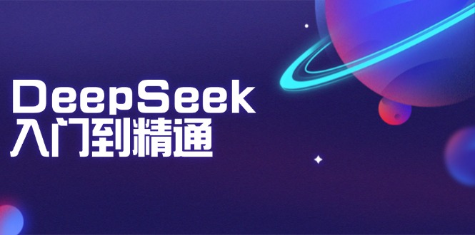 （14164期）DeepSeek入门到精通：掌握文本生成、知识推理与编程辅助，提升AI应用能力-七宝：认真做好一件事