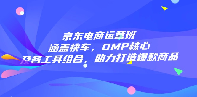 （14131期）京东电商运营班：涵盖快车，DMP核心及各工具组合，助力打造爆款商品-七宝：认真做好一件事