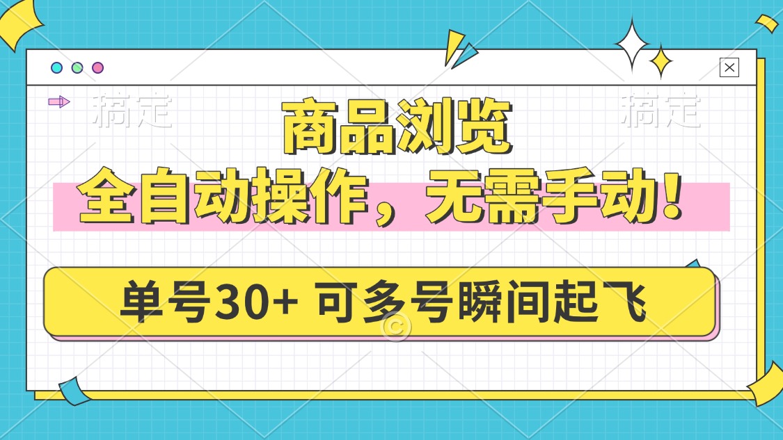 （14131期）商品浏览，全自动操作，无需手动，单号一天30+，多号矩阵，瞬间起飞-七宝：认真做好一件事