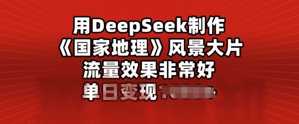 用DeepSeek制作风景大片，流量效果非常好，单日变现多张-七宝：认真做好一件事