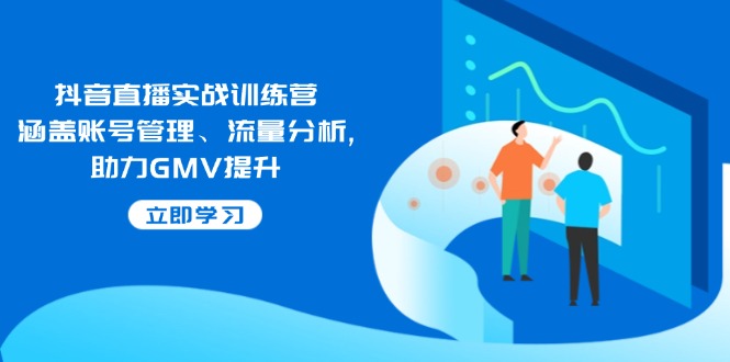 （14143期）抖音直播实战训练营：涵盖账号管理、流量分析, 助力GMV提升-七宝：认真做好一件事