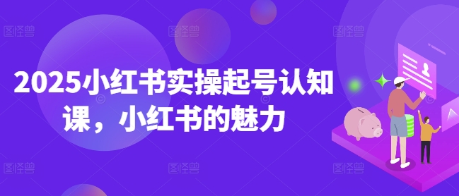 2025小红书实操起号认知课，小红书的魅力-七宝：认真做好一件事