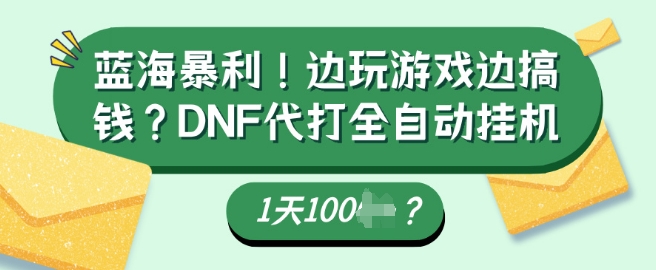 蓝海暴利，边玩游戏边搞钱？DNF代打全自动运行1天多张？-七宝：认真做好一件事