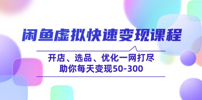 （14282期）闲鱼虚拟快速变现课程，开店、选品、优化一网打尽，助你每天变现50-300-七宝：认真做好一件事