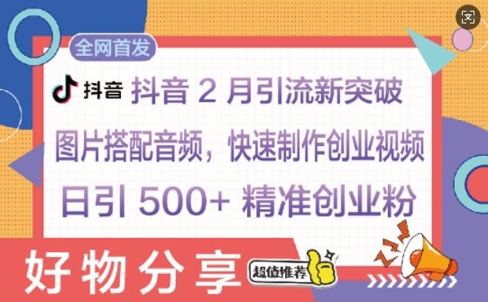 抖音2月引流新突破：图片搭配音频，快速制作创业视频，日引 500+ 精准创业粉-七宝：认真做好一件事