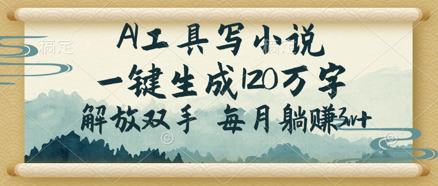 （14256期）AI工具写小说，一键生成120万字，解放双手，每月躺赚3w+-七宝：认真做好一件事