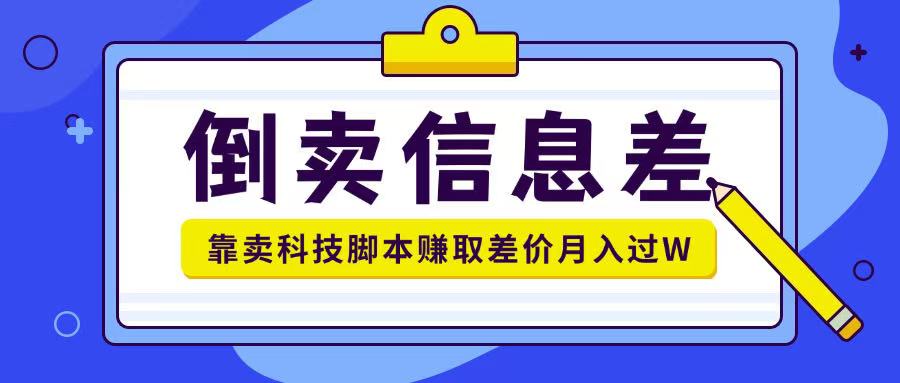 倒卖信息差项目利用信息差倒卖各类科技脚本月入1w+-七宝：认真做好一件事