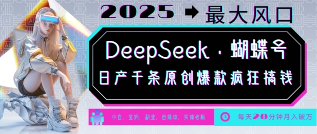 DeepSeek+蝴蝶号，2025年最大风口，日产千条原创爆款，轻松月入破W-七宝：认真做好一件事